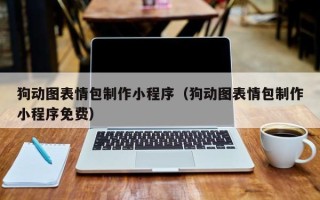 东平狗动图表情包制作小程序（狗动图表情包制作小程序免费）