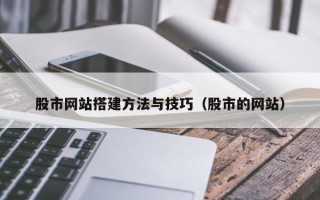 东平股市网站搭建方法与技巧（股市的网站）